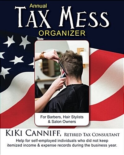 Annual Tax Mess Organizer for Barbers, Hair Stylists & Salon Owners: Help for Help for Self-Employed Individuals Who Did Not Keep Itemized Income & Ex (Paperback)