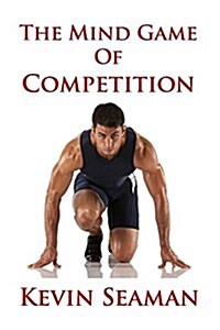 The Mind Game of Competition: 12 Lessons to Develop the Mental Toughness Essential to Becoming a Champion (Paperback)