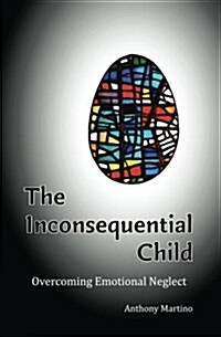 The Inconsequential Child: Overcoming Emotional Neglect (Paperback)