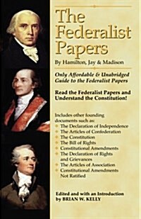 The Federalist Papers by Hamilton, Jay, and Madison: The Only Affordable & Unabridged Guide to the Federalist Papers (Paperback)