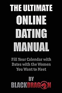 The Ultimate Online Dating Manual: Fill Your Calendar with Dates with the Women You Want to Meet (Paperback)