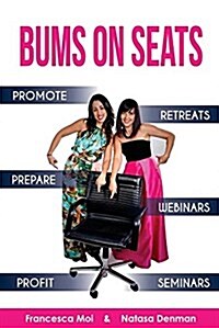 Bums on Seats: How to Promote, Prepare and Profit from Webinars, Seminars and Retreats (Paperback)