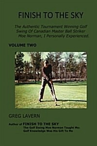Finish to the Sky: The Authentic Tournament Winning Golf Swing of Canadian Master Ball Striker Moe Norman, I Personally Experienced. (Paperback)