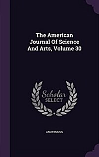 The American Journal of Science and Arts, Volume 30 (Hardcover)