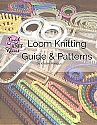 Loom Knitting Guide & Patterns: Perfect for Beginner to Advanced Loom Knitters (Paperback)