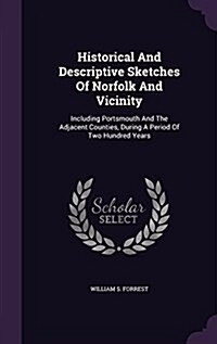 Historical and Descriptive Sketches of Norfolk and Vicinity: Including Portsmouth and the Adjacent Counties, During a Period of Two Hundred Years (Hardcover)