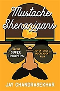 Mustache Shenanigans: Making Super Troopers and Other Adventures in Comedy (Hardcover)