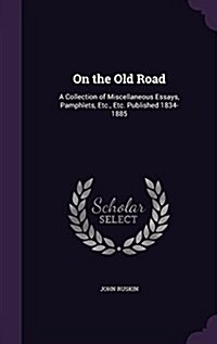 On the Old Road: A Collection of Miscellaneous Essays, Pamphlets, Etc., Etc. Published 1834-1885 (Hardcover)