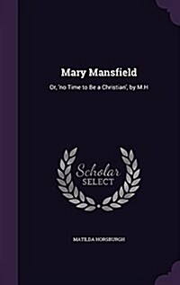 Mary Mansfield: Or, no Time to Be a Christian, by M.H (Hardcover)