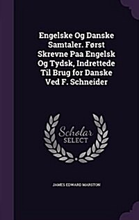 Engelske Og Danske Samtaler. F?st Skrevne Paa Engelsk Og Tydsk, Indrettede Til Brug for Danske Ved F. Schneider (Hardcover)