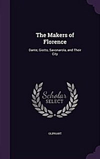 The Makers of Florence: Dante, Giotto, Savonarola, and Their City (Hardcover)