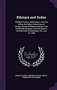 Ethiopia and Sudan: Warfare, Politics, and Famine: Hearing Before the Select Committee on Hunger, House of Representatives, One Hundredth (Hardcover)