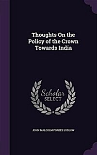 Thoughts on the Policy of the Crown Towards India (Hardcover)