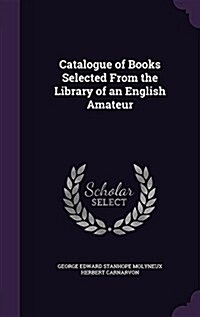 Catalogue of Books Selected from the Library of an English Amateur (Hardcover)