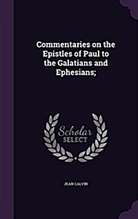 Commentaries on the Epistles of Paul to the Galatians and Ephesians; (Hardcover)