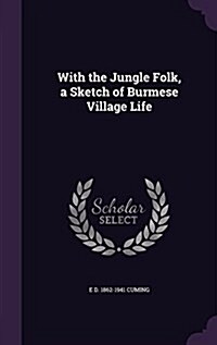 With the Jungle Folk, a Sketch of Burmese Village Life (Hardcover)