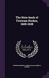 The Note-Book of Tristram Risdon, 1608-1628 (Hardcover)