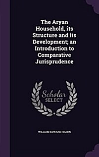 The Aryan Household, Its Structure and Its Development; An Introduction to Comparative Jurisprudence (Hardcover)