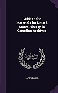 Guide to the Materials for United States History in Canadian Archives (Hardcover)