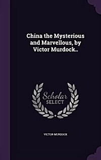 China the Mysterious and Marvellous, by Victor Murdock.. (Hardcover)