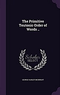 The Primitive Teutonic Order of Words .. (Hardcover)