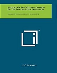 History of the Western Division of the Powder River Expedition: Annals of Wyoming, V8, No. 3, January, 1932 (Paperback)