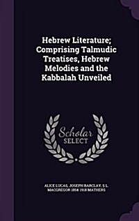 Hebrew Literature; Comprising Talmudic Treatises, Hebrew Melodies and the Kabbalah Unveiled (Hardcover)