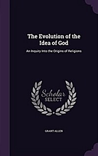 The Evolution of the Idea of God: An Inquiry Into the Origins of Religions (Hardcover)