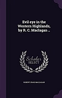 Evil Eye in the Western Highlands, by R. C. Maclagan .. (Hardcover)