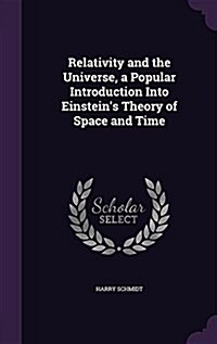 Relativity and the Universe, a Popular Introduction Into Einsteins Theory of Space and Time (Hardcover)