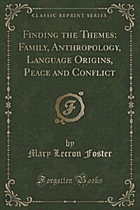 Finding the Themes: Family, Anthropology, Language Origins, Peace and Conflict (Classic Reprint) (Paperback)