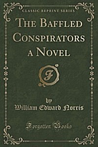 The Baffled Conspirators a Novel (Classic Reprint) (Paperback)