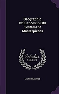 Geographic Influences in Old Testament Masterpieces (Hardcover)