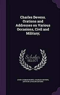 Charles Devens. Orations and Addresses on Various Occasions, Civil and Military; (Hardcover)