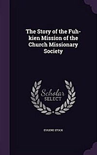 The Story of the Fuh-Kien Mission of the Church Missionary Society (Hardcover)