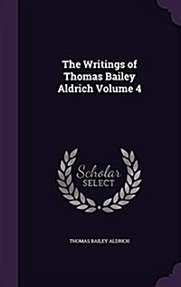 The Writings of Thomas Bailey Aldrich Volume 4 (Hardcover)