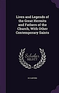 Lives and Legends of the Great Hermits and Fathers of the Church, with Other Contemporary Saints (Hardcover)