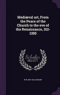 Medi?al art, From the Peace of the Church to the eve of the Renaissance, 312-1350 (Hardcover)