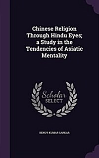Chinese Religion Through Hindu Eyes; A Study in the Tendencies of Asiatic Mentality (Hardcover)