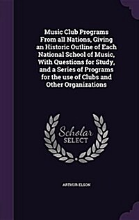 Music Club Programs from All Nations, Giving an Historic Outline of Each National School of Music, with Questions for Study, and a Series of Programs (Hardcover)