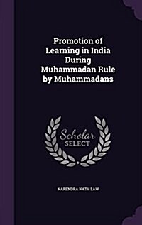 Promotion of Learning in India During Muhammadan Rule by Muhammadans (Hardcover)