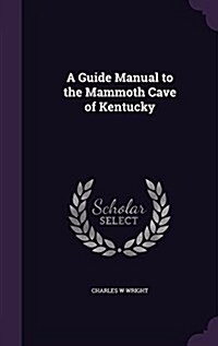 A Guide Manual to the Mammoth Cave of Kentucky (Hardcover)