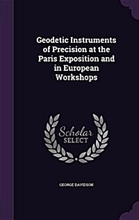 Geodetic Instruments of Precision at the Paris Exposition and in European Workshops (Hardcover)