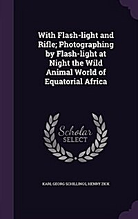 With Flash-Light and Rifle; Photographing by Flash-Light at Night the Wild Animal World of Equatorial Africa (Hardcover)