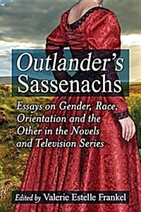 Outlanders Sassenachs: Essays on Gender, Race, Orientation and the Other in the Novels and Television Series (Paperback)