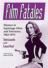 Film Fatales: Women in Espionage Films and Television, 1962-1973 (Paperback)