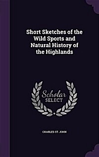 Short Sketches of the Wild Sports and Natural History of the Highlands (Hardcover)