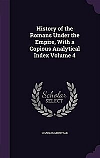 History of the Romans Under the Empire, with a Copious Analytical Index Volume 4 (Hardcover)