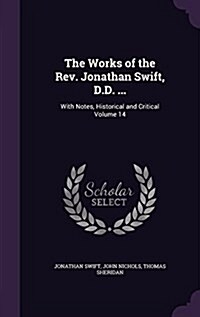 The Works of the REV. Jonathan Swift, D.D. ...: With Notes, Historical and Critical Volume 14 (Hardcover)