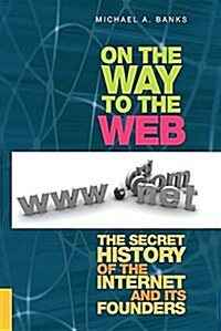 On the Way to the Web: The Secret History of the Internet and Its Founders (Paperback)